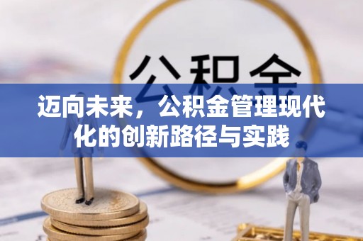 会昌迈向未来，公积金管理现代化的创新路径与实践