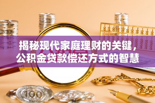 会昌揭秘现代家庭理财的关键，公积金贷款偿还方式的智慧选择