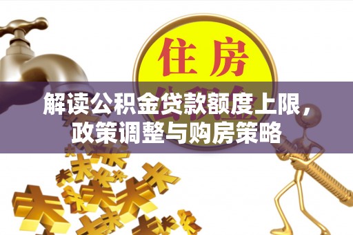 会昌解读公积金贷款额度上限，政策调整与购房策略