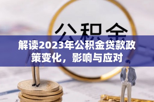 会昌解读2023年公积金贷款政策变化，影响与应对
