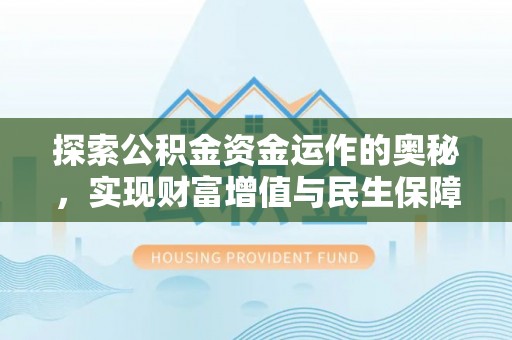 会昌探索公积金资金运作的奥秘，实现财富增值与民生保障