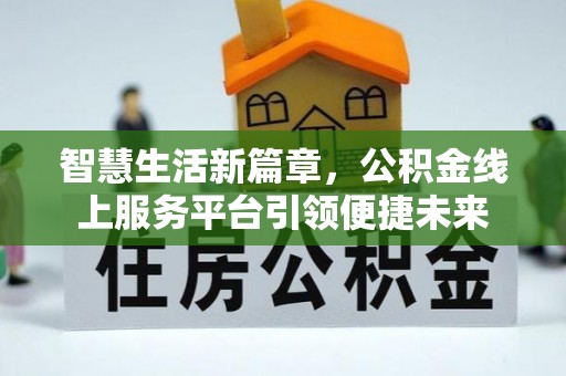 会昌智慧生活新篇章，公积金线上服务平台引领便捷未来