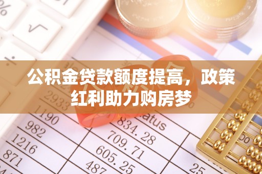会昌公积金贷款额度提高，政策红利助力购房梦