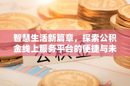 会昌智慧生活新篇章，探索公积金线上服务平台的便捷与未来