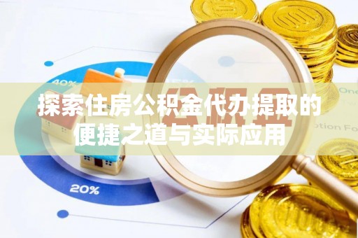 会昌探索住房公积金代办提取的便捷之道与实际应用