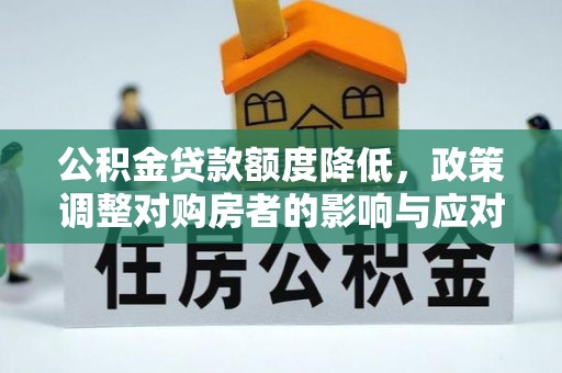 会昌公积金贷款额度降低，政策调整对购房者的影响与应对策略