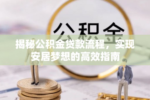 会昌揭秘公积金贷款流程，实现安居梦想的高效指南