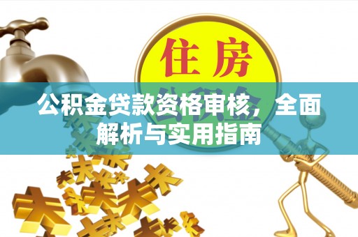 会昌公积金贷款资格审核，全面解析与实用指南