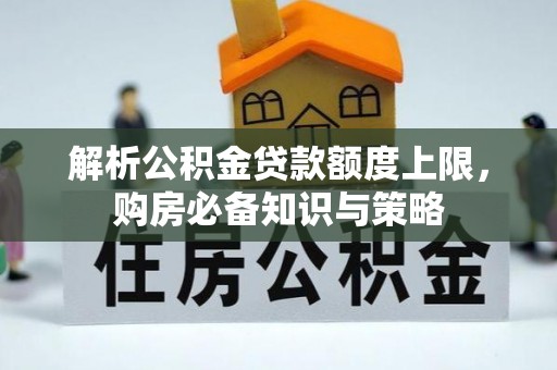 会昌解析公积金贷款额度上限，购房必备知识与策略