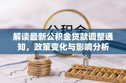 会昌解读最新公积金贷款调整通知，政策变化与影响分析