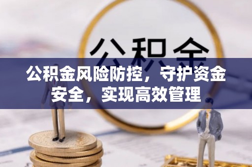 会昌公积金风险防控，守护资金安全，实现高效管理