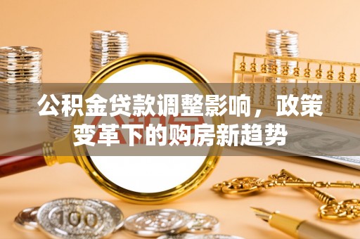 会昌公积金贷款调整影响，政策变革下的购房新趋势